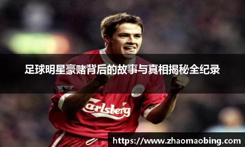足球明星豪赌背后的故事与真相揭秘全纪录