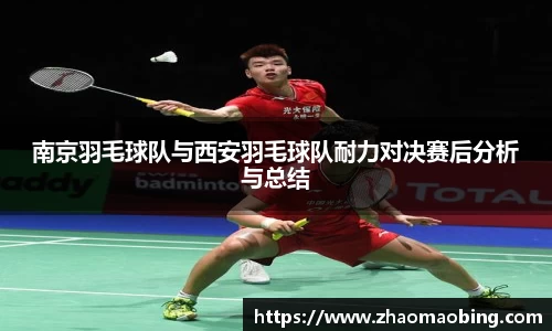 南京羽毛球队与西安羽毛球队耐力对决赛后分析与总结