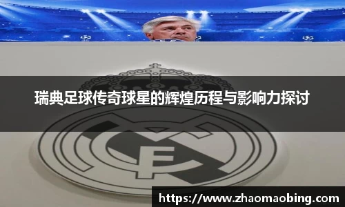 瑞典足球传奇球星的辉煌历程与影响力探讨
